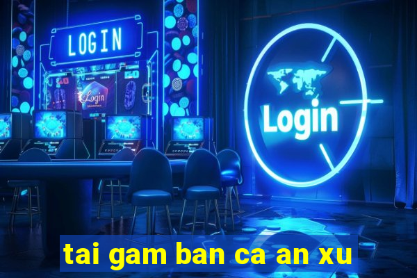 tai gam ban ca an xu