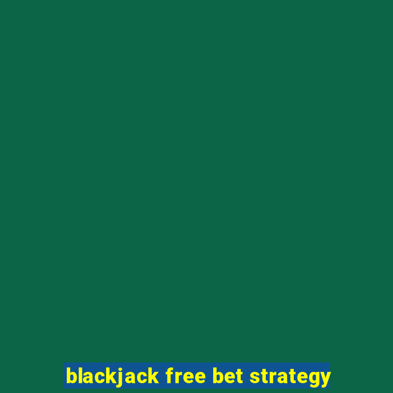 blackjack free bet strategy