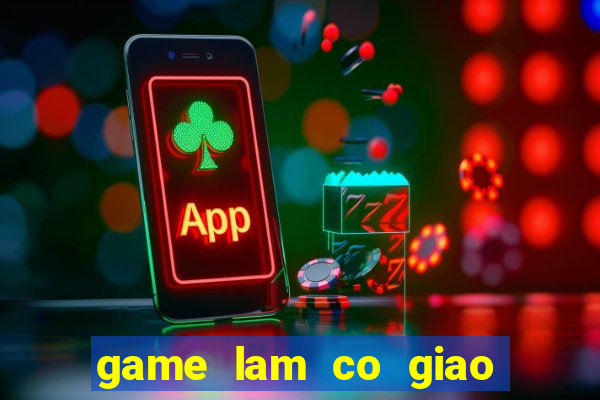 game lam co giao day hoc