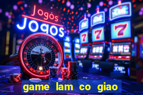 game lam co giao day hoc