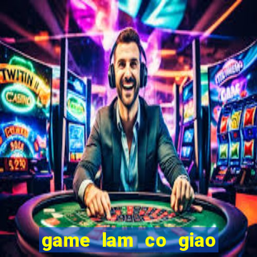 game lam co giao day hoc