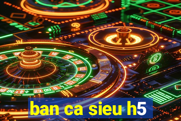 ban ca sieu h5