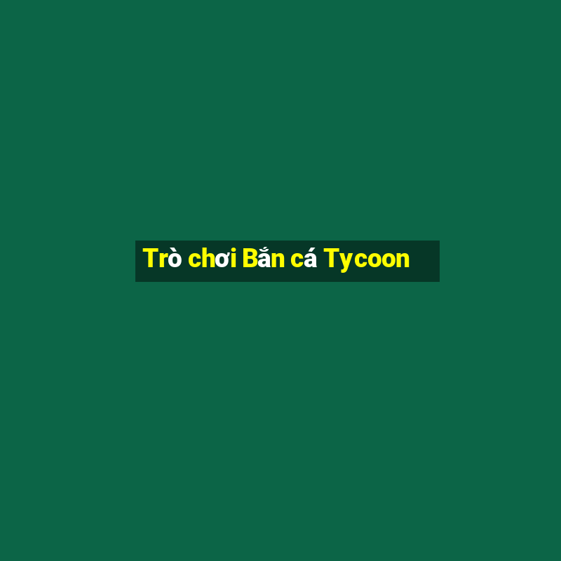 Trò chơi Bắn cá Tycoon