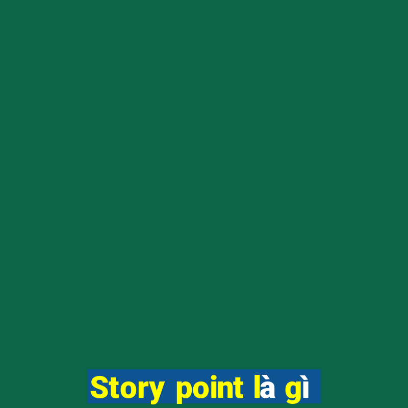 Story point là gì