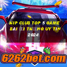 Hip Club Top 5 Game Bài Đổi Thưởng Uy Tín 2024