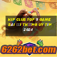 Hip Club Top 5 Game Bài Đổi Thưởng Uy Tín 2024