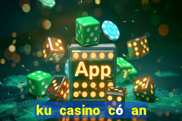 ku casino có an toàn không