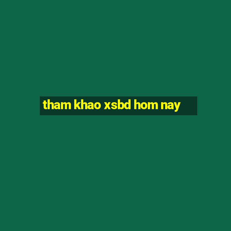 tham khao xsbd hom nay