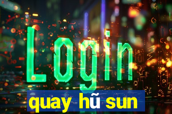 quay hũ sun