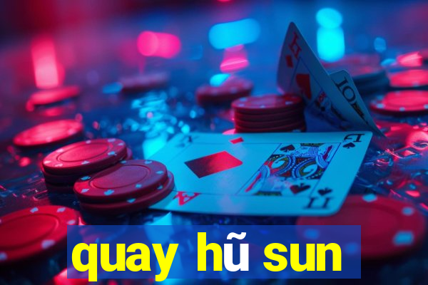 quay hũ sun