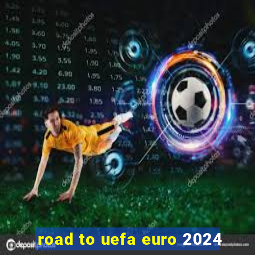 road to uefa euro 2024