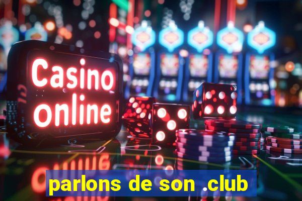 parlons de son .club