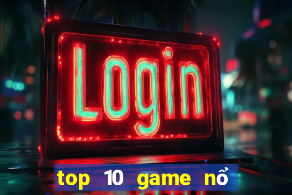 top 10 game nổ hũ đổi thưởng