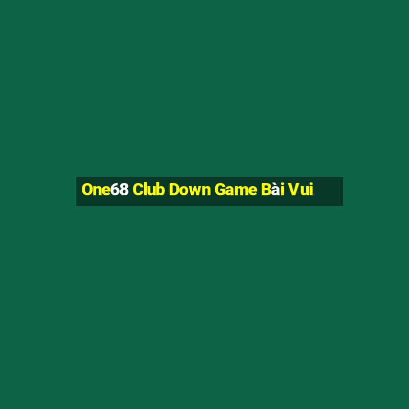 One68 Club Down Game Bài Vui