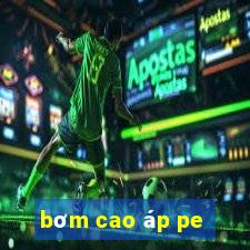 bom cao ap pe