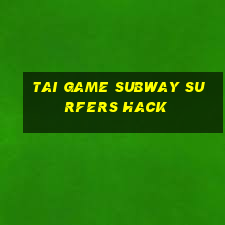 tai game subway surfers hack