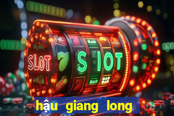 hậu giang long an xổ số hậu giang long an