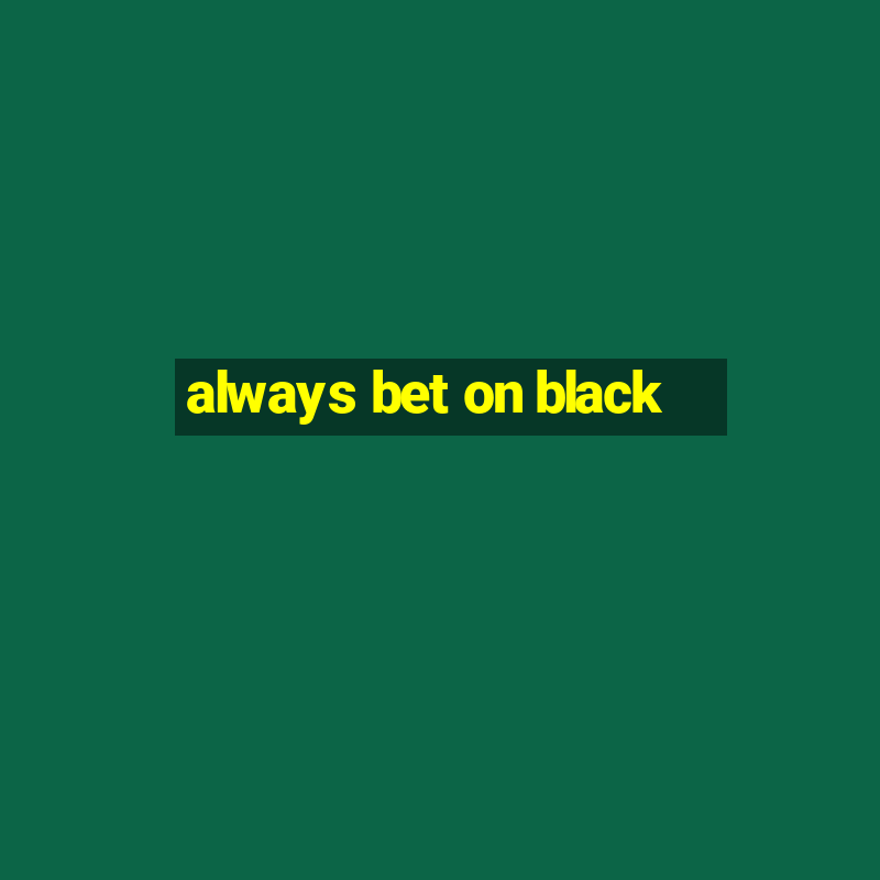 always bet on black