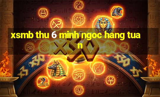 xsmb thu 6 minh ngoc hang tuan