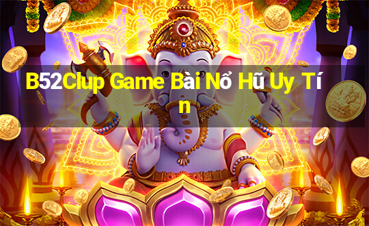 B52Clup Game Bài Nổ Hũ Uy Tín