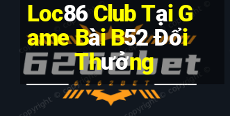 Loc86 Club Tại Game Bài B52 Đổi Thưởng