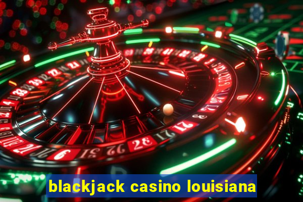 blackjack casino louisiana