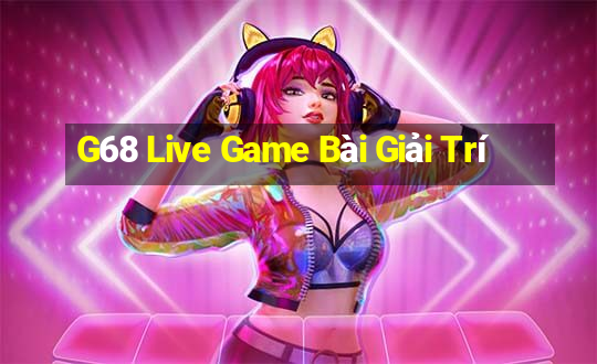 G68 Live Game Bài Giải Trí