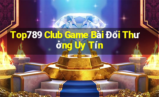 Top789 Club Game Bài Đổi Thưởng Uy Tín