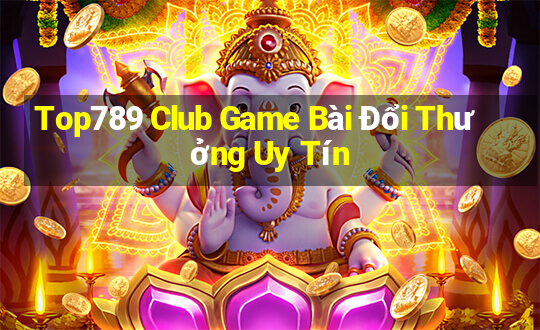 Top789 Club Game Bài Đổi Thưởng Uy Tín