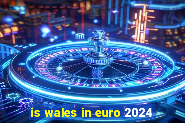 is wales in euro 2024