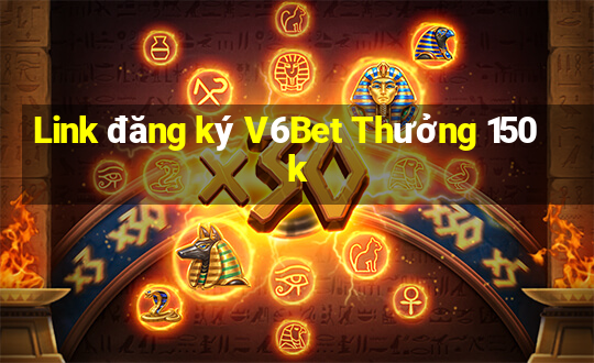 Link đăng ký V6Bet Thưởng 150k