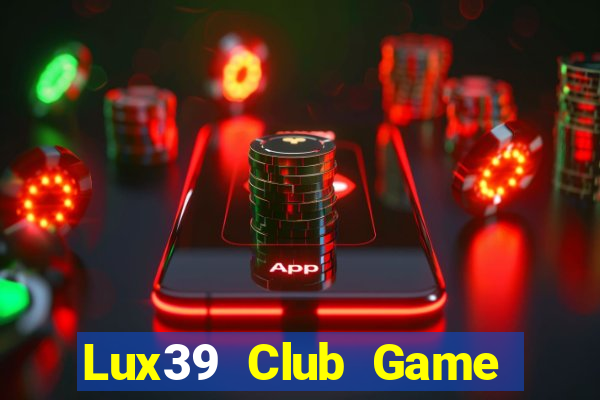 Lux39 Club Game Bài Offline Cho Pc