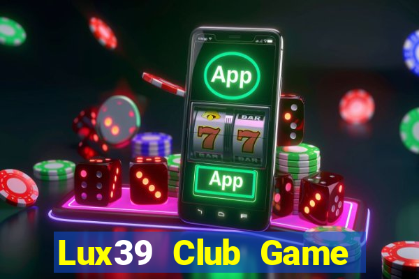 Lux39 Club Game Bài Offline Cho Pc