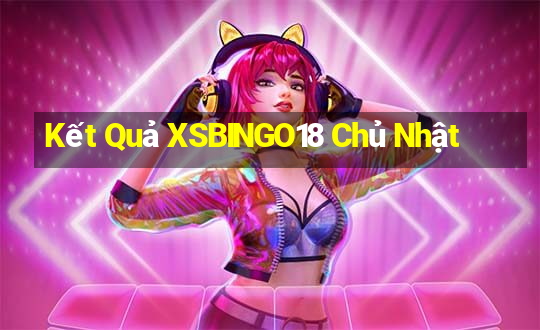 Kết Quả XSBINGO18 Chủ Nhật