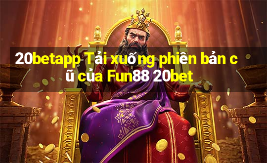 20betapp Tải xuống phiên bản cũ của Fun88 20bet