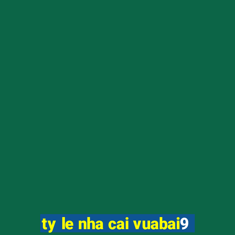 ty le nha cai vuabai9