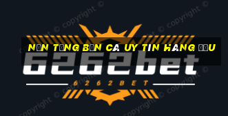 Nền tảng Bắn Cá uy tín hàng đầu