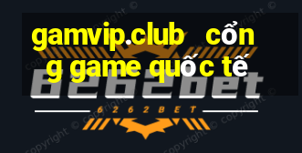 gamvip.club   cổng game quốc tế