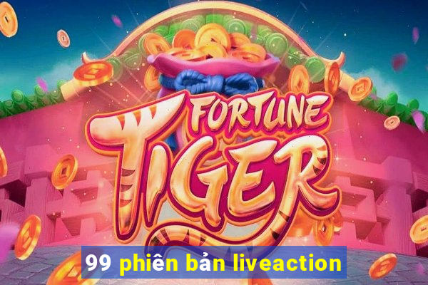 99 phiên bản liveaction