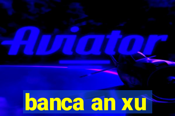 banca an xu