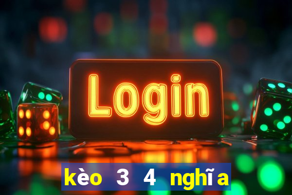 kèo 3 4 nghĩa là sao