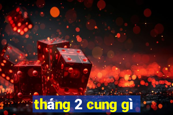 tháng 2 cung gì