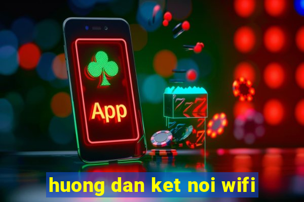 huong dan ket noi wifi