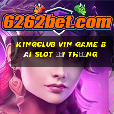 Kingclub Vin Game Bài Slot Đổi Thưởng