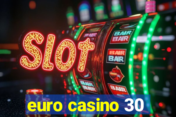 euro casino 30