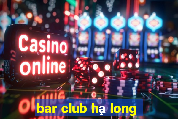 bar club hạ long