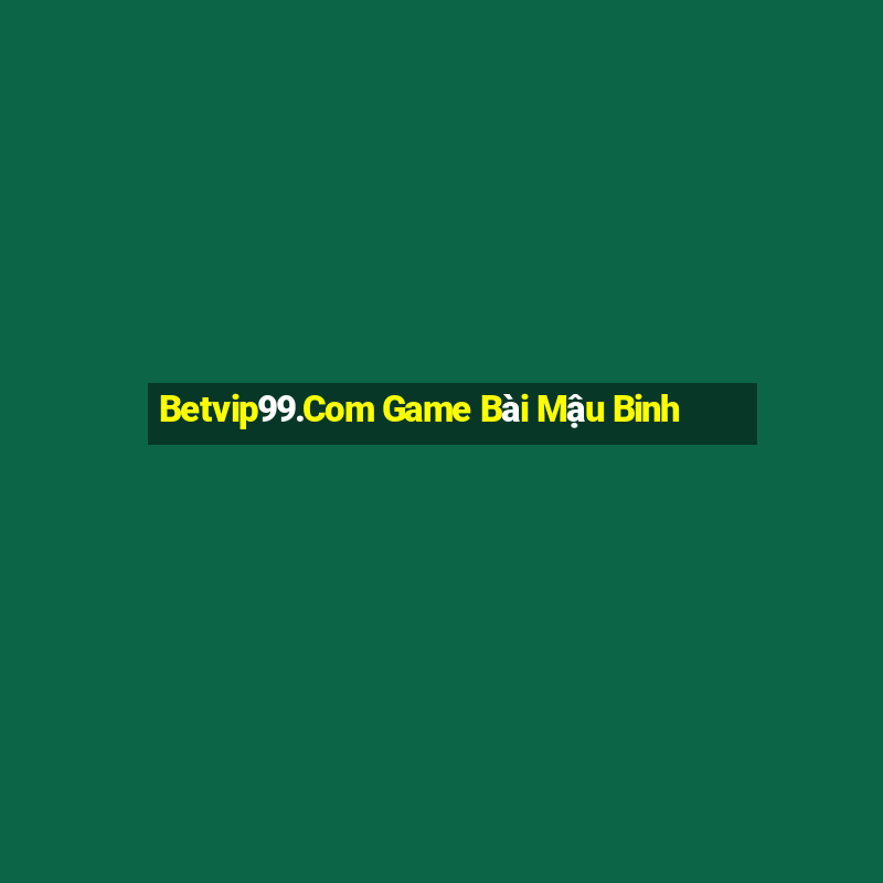 Betvip99.Com Game Bài Mậu Binh