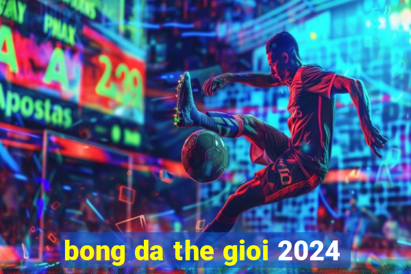 bong da the gioi 2024