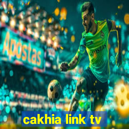 cakhia link tv