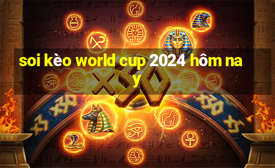 soi kèo world cup 2024 hôm nay